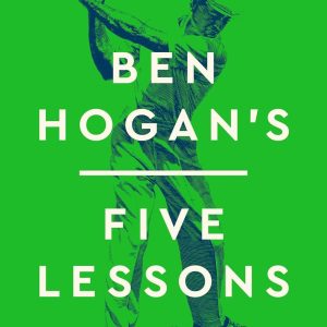 Ben Hogan's Five Lessons: The Modern Fundamentals of Golf